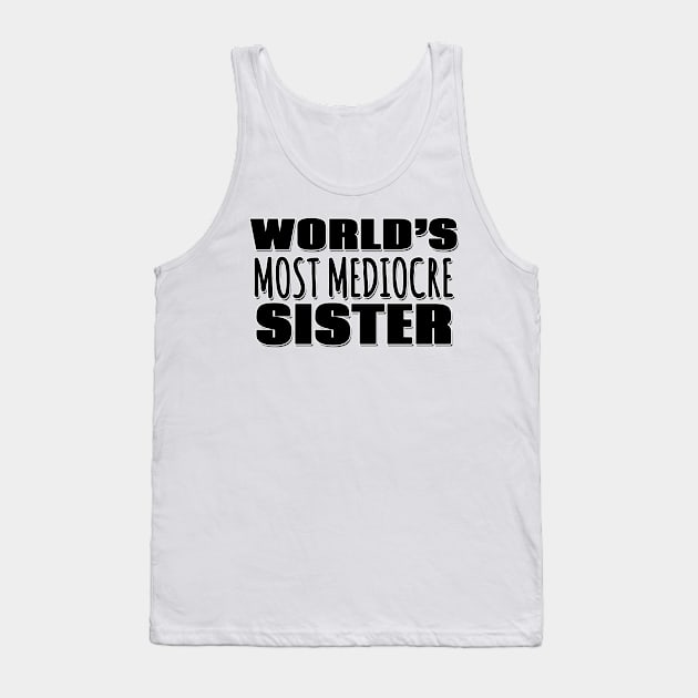 World's Most Mediocre Sister Tank Top by Mookle